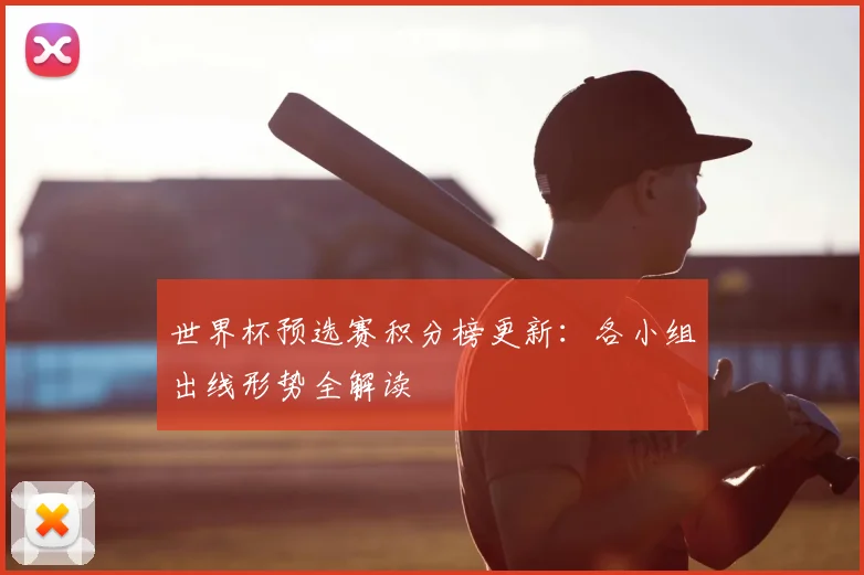 世界杯预选赛积分榜更新：各小组出线形势全解读