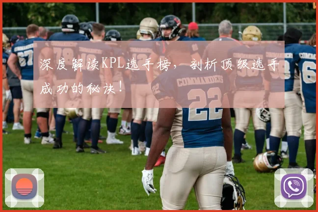 深度解读KPL选手榜，剖析顶级选手成功的秘诀！