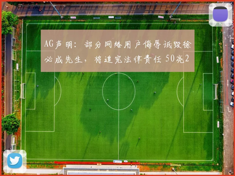 AG声明：部分网络用户侮辱诋毁徐必成先生，将追究法律责任 50亮202回复