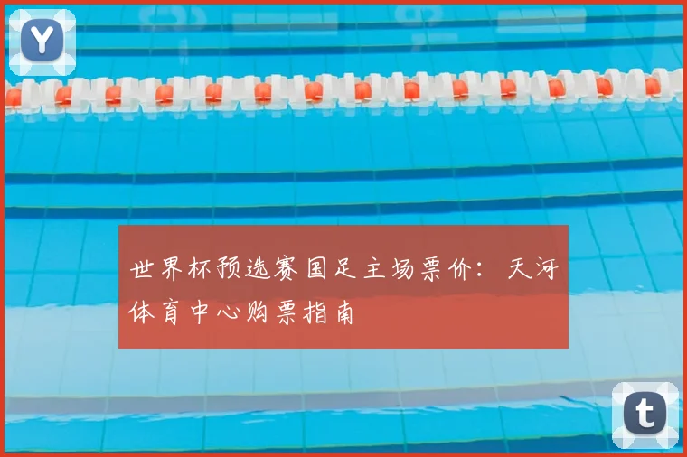 世界杯预选赛国足主场票价:天河体育中心购票指南