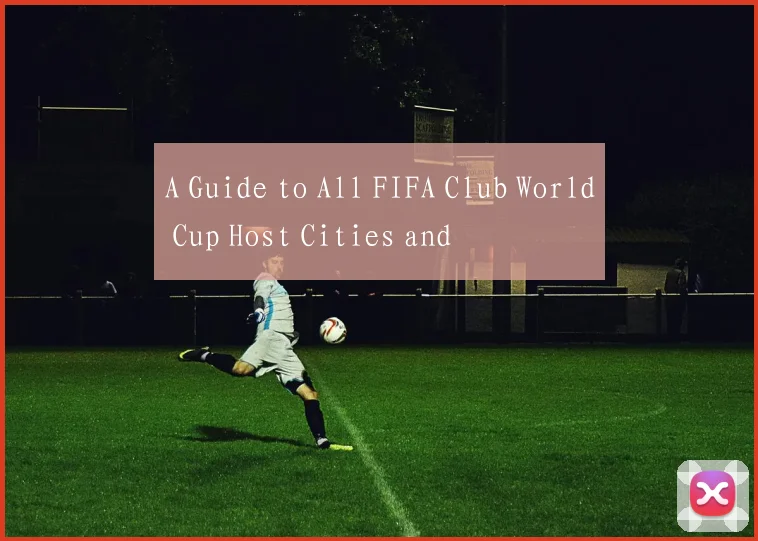 A Guide to All FIFA Club World Cup Host Cities and