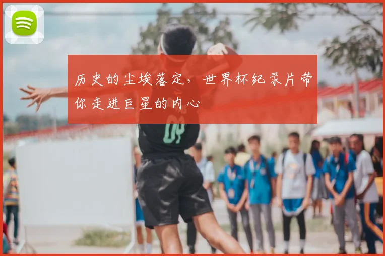 历史的尘埃落定，世界杯纪录片带你走进巨星的内心