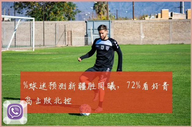 %球迷预测新疆胜同曦，72%看好青岛击败北控