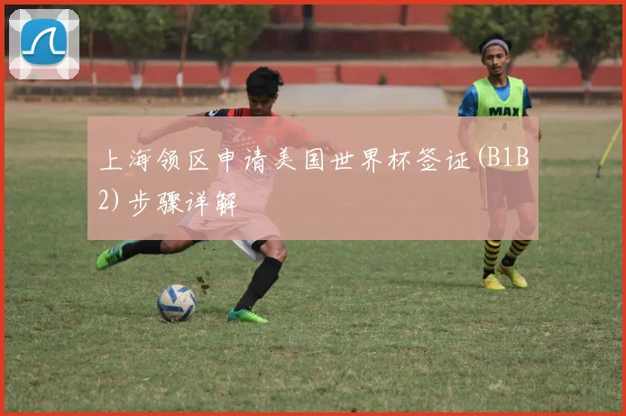 上海领区申请美国世界杯签证(B1B2)步骤详解