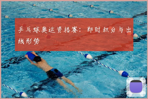 乒乓球奥运资格赛:即时积分与出线形势
