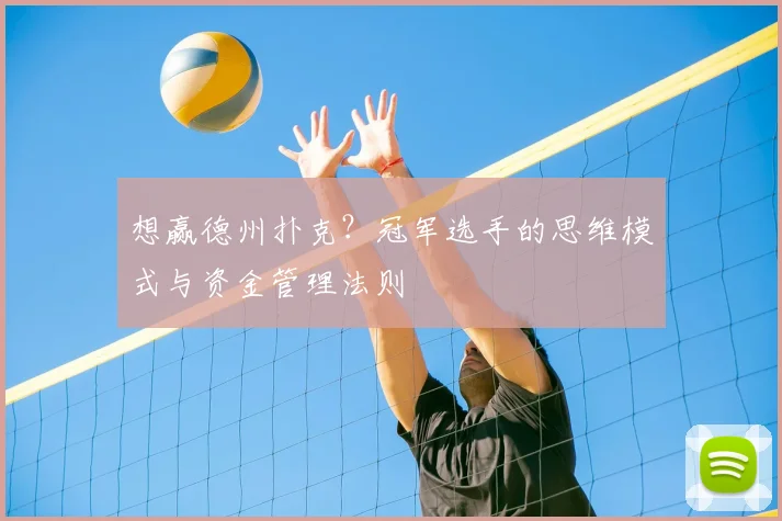 想赢德州扑克？冠军选手的思维模式与资金管理法则