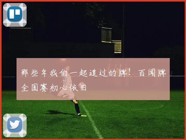 那些年我们一起追过的牌！百闻牌全国赛初心依旧