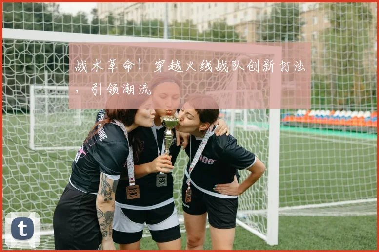 战术革命！穿越火线战队创新打法，引领潮流