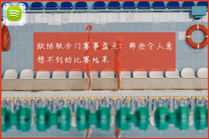 欧协联冷门赛事盘点:那些令人意想不到的比赛结果