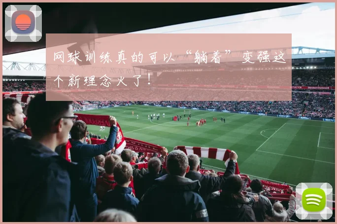 网球训练真的可以“躺着”变强这个新理念火了！