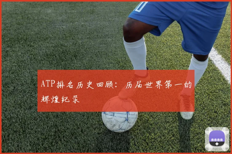 ATP排名历史回顾：历届世界第一的辉煌纪录