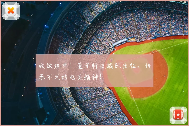 致敬经典！量子特攻战队出征，传承不灭的电竞精神！