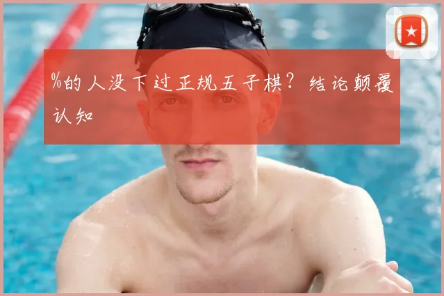 %的人没下过正规五子棋？结论颠覆认知