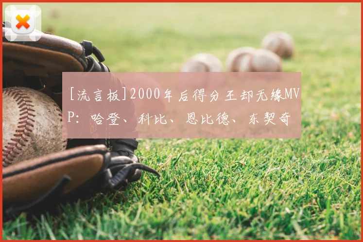 [流言板]2000年后得分王却无缘MVP：哈登、科比、恩比德、东契奇