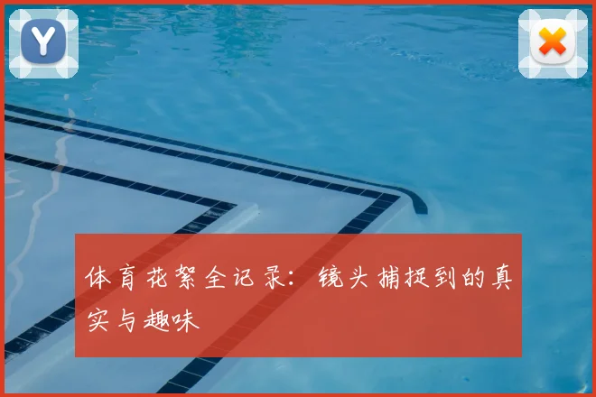 体育花絮全记录:镜头捕捉到的真实与趣味